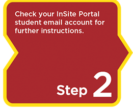 Step 2: Check your Insite Portal student email account for further instructions. 