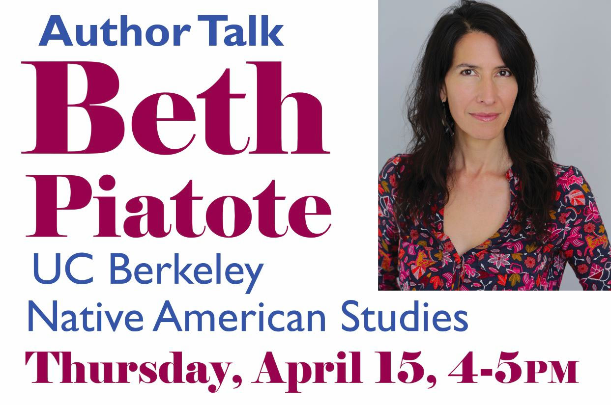 Author Talk: Beth Piatote, UC Berkeley Native American Studies, Thursday, April 15, 4-5pm
